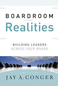Boardroom Realities. Building Leaders Across Your Board - Jay Conger