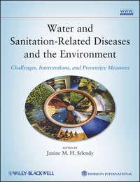 Water and Sanitation Related Diseases and the Environment. Challenges, Interventions and Preventive Measures - Janine M. H. Selendy