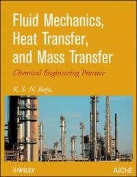 Fluid Mechanics, Heat Transfer, and Mass Transfer. Chemical Engineering Practice - K. Raju