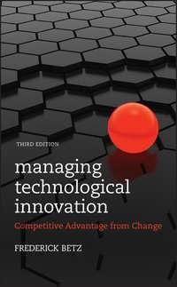 Managing Technological Innovation. Competitive Advantage from Change - Frederick Betz