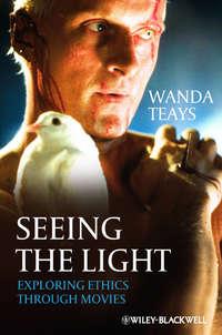 Seeing the Light. Exploring Ethics Through Movies, Wanda  Teays audiobook. ISDN31219929