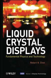 Liquid Crystal Displays. Fundamental Physics and Technology - Robert Chen
