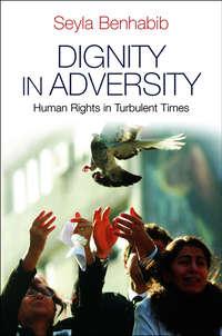 Dignity in Adversity. Human Rights in Troubled Times, Seyla  Benhabib аудиокнига. ISDN31220049