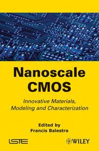Nanoscale CMOS. Innovative Materials, Modeling and Characterization, Francis  Balestra аудиокнига. ISDN31220089