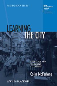 Learning the City. Knowledge and Translocal Assemblage, Colin  McFarlane audiobook. ISDN31220105