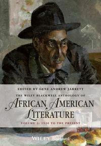 The Wiley Blackwell Anthology of African American Literature, Volume 2. 1920 to the Present - Gene Jarrett