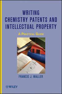 Writing Chemistry Patents and Intellectual Property. A Practical Guide - Francis Waller