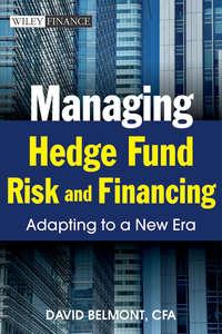 Managing Hedge Fund Risk and Financing. Adapting to a New Era - David Belmont