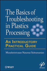 Basics of Troubleshooting in Plastics Processing. An Introductory Practical Guide - Muralisrinivasan Subramanian