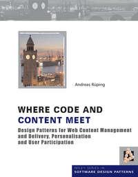 Where Code and Content Meet. Design Patterns for Web Content Management and Delivery, Personalisation and User Participation, Andreas  Rueping Hörbuch. ISDN31220745