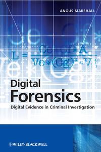 Digital Forensics. Digital Evidence in Criminal Investigations - Angus Marshall