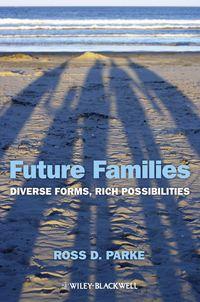 Future Families. Diverse Forms, Rich Possibilities - Ross Parke