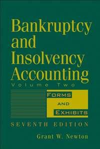 Bankruptcy and Insolvency Accounting, Volume 2. Forms and Exhibits - Grant Newton