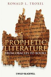 Prophetic Literature. From Oracles to Books - Ronald Troxel
