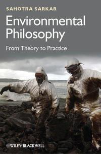 Environmental Philosophy. From Theory to Practice - Sahotra Sarkar