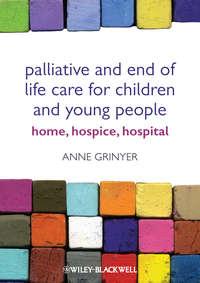 Palliative and End of Life Care for Children and Young People. Home, Hospice, Hospital - Anne Grinyer