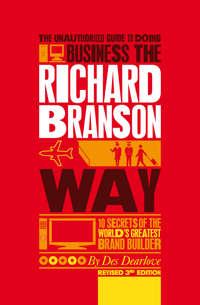 The Unauthorized Guide to Doing Business the Richard Branson Way. 10 Secrets of the Worlds Greatest Brand Builder, Des  Dearlove książka audio. ISDN31221201