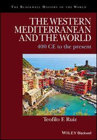 The Western Mediterranean and the World. 400 CE to the Present - Teofilo Ruiz