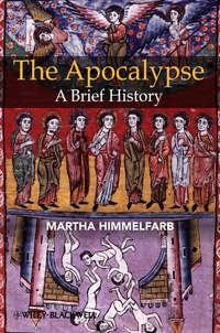 The Apocalypse. A Brief History - Martha Himmelfarb