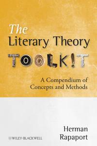 The Literary Theory Toolkit. A Compendium of Concepts and Methods, Herman  Rapaport audiobook. ISDN31221433