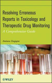 Resolving Erroneous Reports in Toxicology and Therapeutic Drug Monitoring. A Comprehensive Guide - Amitava Dasgupta