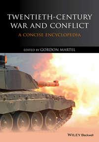 Twentieth-Century War and Conflict. A Concise Encyclopedia - Gordon Martel