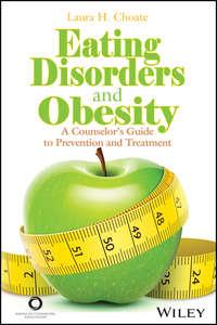 Eating Disorders and Obesity. A Counselors Guide to Prevention and Treatment - Laura Choate