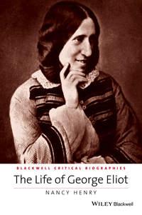 The Life of George Eliot. A Critical Biography - Nancy Henry