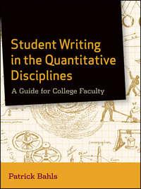 Student Writing in the Quantitative Disciplines. A Guide for College Faculty - Patrick Bahls