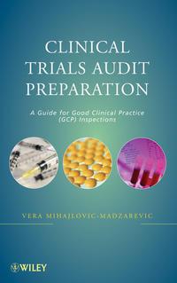 Clinical Trials Audit Preparation. A Guide for Good Clinical Practice (GCP) Inspections, Vera  Mihajlovic-Madzarevic Hörbuch. ISDN31221753