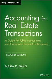 Accounting for Real Estate Transactions. A Guide For Public Accountants and Corporate Financial Professionals - Maria Davis