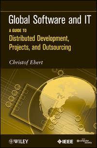 Global Software and IT. A Guide to Distributed Development, Projects, and Outsourcing - Christof Ebert