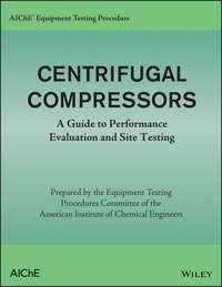 AIChE Equipment Testing Procedure – Centrifugal Compressors. A Guide to Performance Evaluation and Site Testing, American Institute of Chemical Engineers (AIChE) audiobook. ISDN31221945