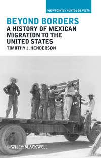 Beyond Borders. A History of Mexican Migration to the United States - Timothy Henderson
