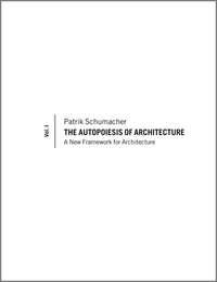 The Autopoiesis of Architecture. A New Framework for Architecture - Patrik Schumacher