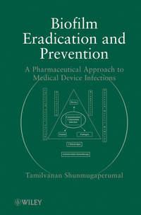 Biofilm Eradication and Prevention. A Pharmaceutical Approach to Medical Device Infections, Tamilvanan  Shunmugaperumal аудиокнига. ISDN31222153