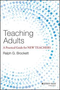 Teaching Adults. A Practical Guide for New Teachers - Ralph Brockett