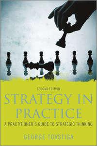 Strategy in Practice. A Practitioners Guide to Strategic Thinking - George Tovstiga