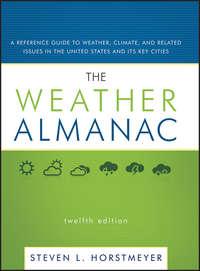 The Weather Almanac. A Reference Guide to Weather, Climate, and Related Issues in the United States and Its Key Cities - Steven Horstmeyer