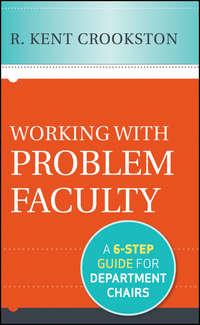 Working with Problem Faculty. A Six-Step Guide for Department Chairs - R. Crookston