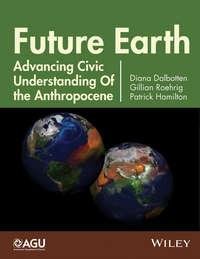 Future Earth. Advancing Civic Understanding of the Anthropocene, Diana  Dalbotten аудиокнига. ISDN31222713