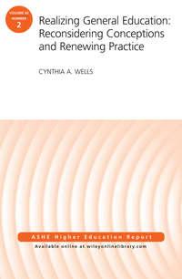 Realizing General Education: Reconsidering Conceptions and Renewing Practice. AEHE Volume 42, Number 2 - Cynthia Wells