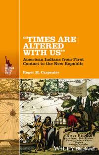 Times Are Altered with Us. American Indians from First Contact to the New Republic - Roger Carpenter