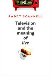 Television and the Meaning of Live. An Enquiry into the Human Situation - Paddy Scannell