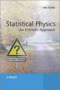Statistical Physics. An Entropic Approach - Ian Ford