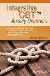 Integrative CBT for Anxiety Disorders. An Evidence-Based Approach to Enhancing Cognitive Behavioural Therapy with Mindfulness and Hypnotherapy, Assen  Alladin audiobook. ISDN31222897