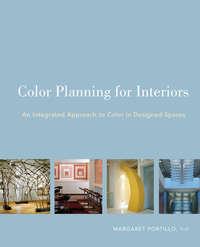 Color Planning for Interiors. An Integrated Approach to Color in Designed Spaces, Margaret  Portillo książka audio. ISDN31222977