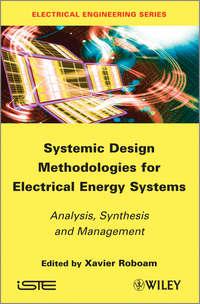 Systemic Design Methodologies for Electrical Energy Systems. Analysis, Synthesis and Management - Xavier Roboam