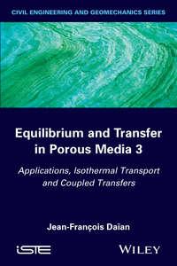 Equilibrium and Transfer in Porous Media 3. Applications, Isothermal Transport and Coupled Transfers - Jean-François Daïan