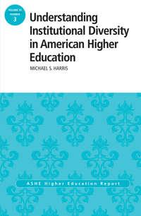 Understanding Institutional Diversity in American Higher Education. ASHE Higher Education Report, 39:3, Michael  Harris аудиокнига. ISDN31223497
